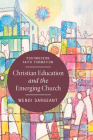 Christian Education and the Emerging Church By Wendi Sargeant Cover Image