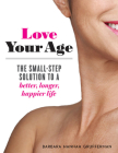 Love Your Age: The Small-Step Solution to a Better, Longer, Happier Life By Barbara Grufferman Cover Image