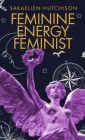 Feminine Energy Feminist By Saraellen Hutchison Cover Image