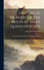Historical Memoirs of the Reign of Mary Queen of Scots: And a Portion of the Reign of King James the Sixth By John Maxwell Herries Cover Image