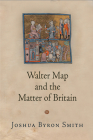 Walter Map and the Matter of Britain (Middle Ages) By Joshua Byron Smith Cover Image