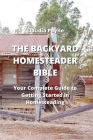 The Backyard Homesteader Bible: Your Complete Guide to Getting Started in Homesteading Cover Image