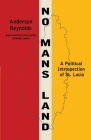 No Man's Land: A Political Introspection of St. Lucia By Anderson Reynolds Cover Image
