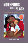 Mothering While Black: Boundaries and Burdens of Middle-Class Parenthood By Dawn Marie Dow Cover Image
