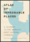 Atlas of Improbable Places: A Journey to the World's Most Unusual Corners (Unexpected Atlases) By Travis Elborough, Alan Horsfield (Maps by) Cover Image