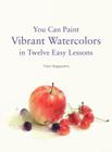 You Can Paint Vibrant Watercolors in Twelve Easy Lessons By Yuko Nagayama Cover Image