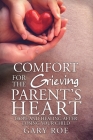 Comfort for the Grieving Parent's Heart: Hope and Healing After Losing Your Child By Roe Gary Cover Image