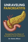 Unraveling Pancreatitis: Navigating the Maze of Symptoms and Treatment By Charles Wilson Cover Image