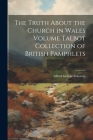 The Truth About the Church in Wales Volume Talbot Collection of British Pamphlets Cover Image