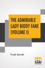The Admirable Lady Biddy Fane (Volume I): Her Surprising Curious Adventures In Strange Parts & Happy Deliverancefrom Pirates, Battle, Captivity, & Oth By Frank Barrett Cover Image