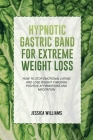 Hypnotic Gastric Band for Extreme Weight Loss: How To Stop Emotional Eating And Lose Weight Through Positive Affirmations And Meditation Cover Image