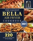 The Easiest Bella Air Fryer Cookbook 2021: 220 Amazing ＆ Delicious Bella Air Fryer Recipes Cover Image