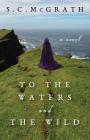 To the Waters and the Wild By S. C. McGrath Cover Image