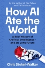 How AI Ate the World: A Brief History of Artificial Intelligence - And Its Long Future Cover Image
