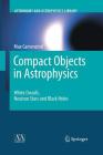 Compact Objects in Astrophysics: White Dwarfs, Neutron Stars and Black Holes (Astronomy and Astrophysics Library) By Max Camenzind Cover Image