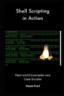 Shell Scripting in Action: Real-world Examples and Case Studies Cover Image
