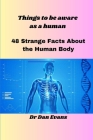 Things to be aware as a human: 48 Strange Facts About the Human Body By Dan Evans Cover Image