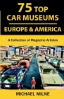 75 Top Car Museums in Europe & America: A Collection of Magazine Articles By Michael Milne Cover Image