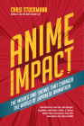 Anime Impact: The Movies and Shows That Changed the World of Japanese Animation (Anime Book, Studio Ghibli, and Readers of the Soul Cover Image