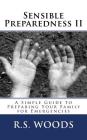 Sensible Preparedness II: A Simple Guide to Preparing Your Family for Emergencies By P. Black (Editor), R. S. Woods Cover Image