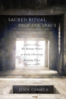 Sacred Ritual, Profane Space: The Roman House as Early Christian Meeting Place (Studies in Christianity and Judaism Series #1) Cover Image
