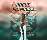 Rogue Princess By B. R. Myers, Lucy Brownhill (Narrated by) Cover Image