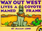 Way Out West Lives a Coyote Named Frank By Jillian Lund Cover Image