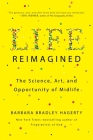 Life Reimagined: The Science, Art, and Opportunity of Midlife By Barbara Bradley Hagerty Cover Image