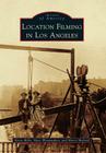 Location Filming in Los Angeles (Images of America) By Karie Bible, Marc Wanamaker, Harry Medved Cover Image