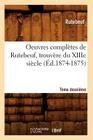 Oeuvres Complètes de Rutebeuf, Trouvère Du Xiiie Siècle. Tome Deuxième (Éd.1874-1875) (Litterature) By Rutebeuf Cover Image
