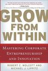 Grow from Within: Mastering Corporate Entrepreneurship and Innovation By Robert Wolcott, Michael Lippitz Cover Image