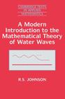 A Modern Introduction to the Mathematical Theory of Water Waves (Cambridge Texts in Applied Mathematics #19) By R. S. Johnson, Johnson, Robin Stanley Johnson Cover Image