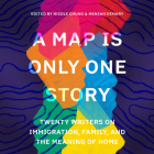 A Map Is Only One Story: Twenty Writers on Immigration, Family, and the Meaning of Home Cover Image