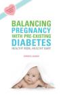 Balancing Pregnancy with Pre-Existing Diabetes: Healthy Mom, Healthy Baby By Cheryl Alkon Cover Image