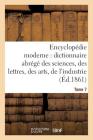 Encyclopédie Moderne, Dictionnaire Abrégé Des Sciences, Des Lettres, Des Arts de l'Industrie Tome 7 (Generalites) Cover Image