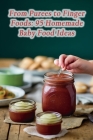 From Purees to Finger Foods: 95 Homemade Baby Food Ideas Cover Image