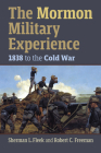 The Mormon Military Experience: 1938 to the Cold War By Sherman L. Fleek, Robert C. Freeman Cover Image