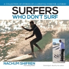 Surfers Who Don't Surf: A Collection of Stories of a Lifestyle Ever Altered By Nachum Shifren, Nachum Shifren (Read by) Cover Image