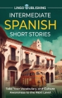 Intermediate Spanish Short Stories: Take Your Vocabulary and Culture Awareness to the Next Level By Lingo Publishing Cover Image