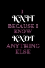 I Knit Because I Know Knot Anything Else: A Knitter's Notebook: Knit paper By Zola Stationery Cover Image