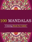 Coloring Book For Adults: 100 Mandalas: Stress Relieving Mandala Designs For Adults Relaxation By Mandala Coloring Book Cover Image