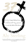 37: The Year I Stopped Making Excuses, Embraced My Power, and Launched My Million-Dollar Business By Aly Sterling Cover Image
