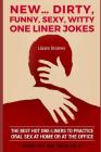 New...Dirty, Funny, Sexy, Witty One Liner Jokes: The best hot one liners to practice oral sex at home or at the office. Cover Image