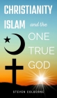 Christianity, Islam, and the One True God Cover Image