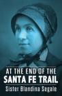 At the End of the Santa Fe Trail By Blandina Segale Cover Image