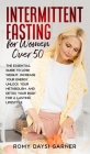 Intermittent Fasting for Women Over 50: The Essential Guide to Lose Weight, Increase Your Energy, Unlock Your Metabolism, and Detox Your Body for a La By Romy Daysi Garner Cover Image