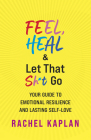Feel, Heal, and Let That Sh*t Go: Your Guide to Emotional Resilience and Lasting Self-Love Cover Image