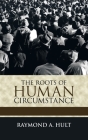 The Roots of Human Circumstance By Raymond A. Hult Cover Image