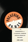 Preaching on Wax: The Phonograph and the Shaping of Modern African American Religion Cover Image