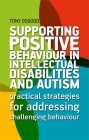 Supporting Positive Behaviour in Intellectual Disabilities and Autism: Practical Strategies for Addressing Challenging Behaviour Cover Image